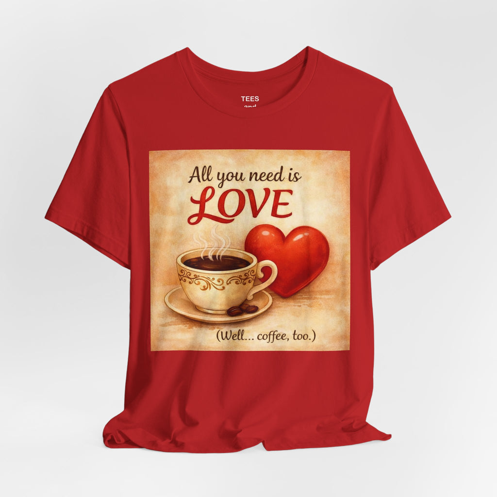 Coffee & Love Tee — "All You Need Is Love (Well... Coffee, too.)"