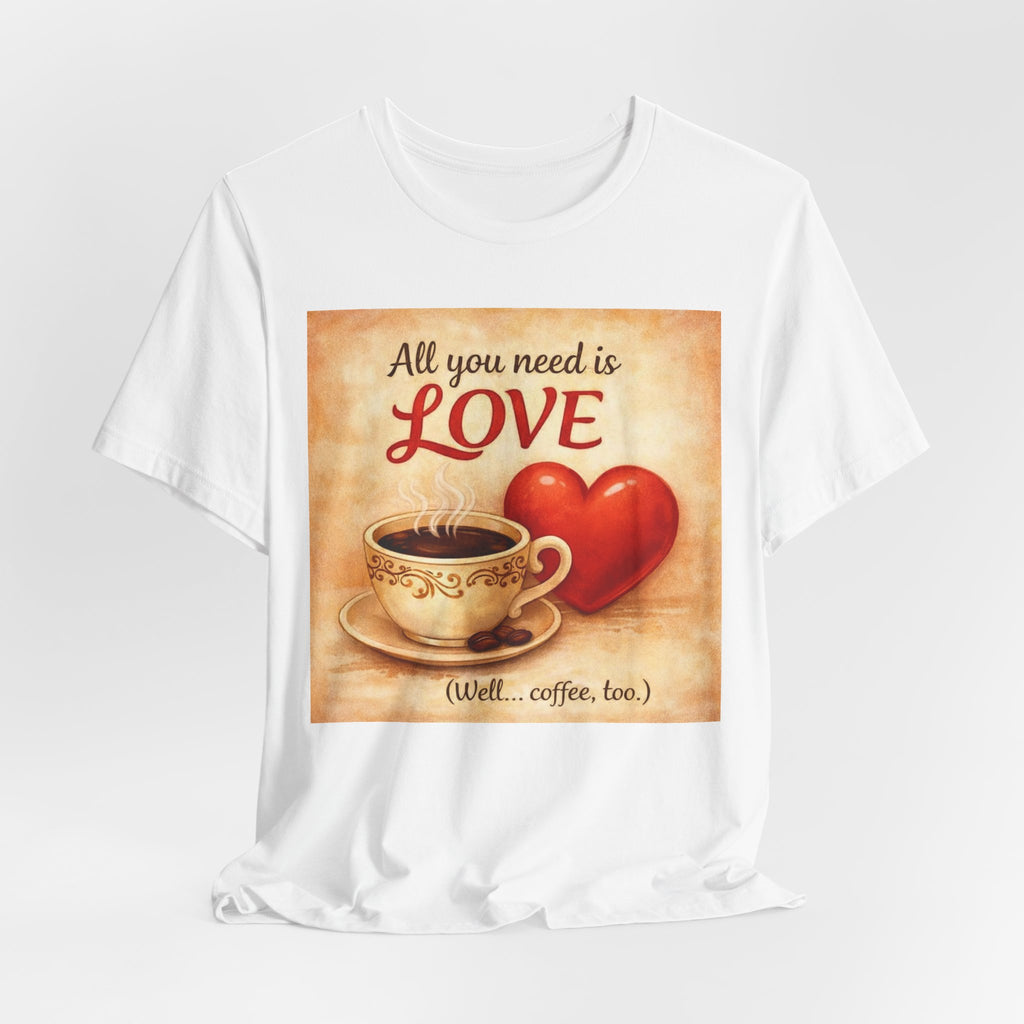 Coffee & Love Tee — "All You Need Is Love (Well... Coffee, too.)"