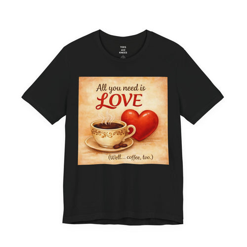 Coffee & Love Tee — "All You Need Is Love (Well... Coffee, too.)"