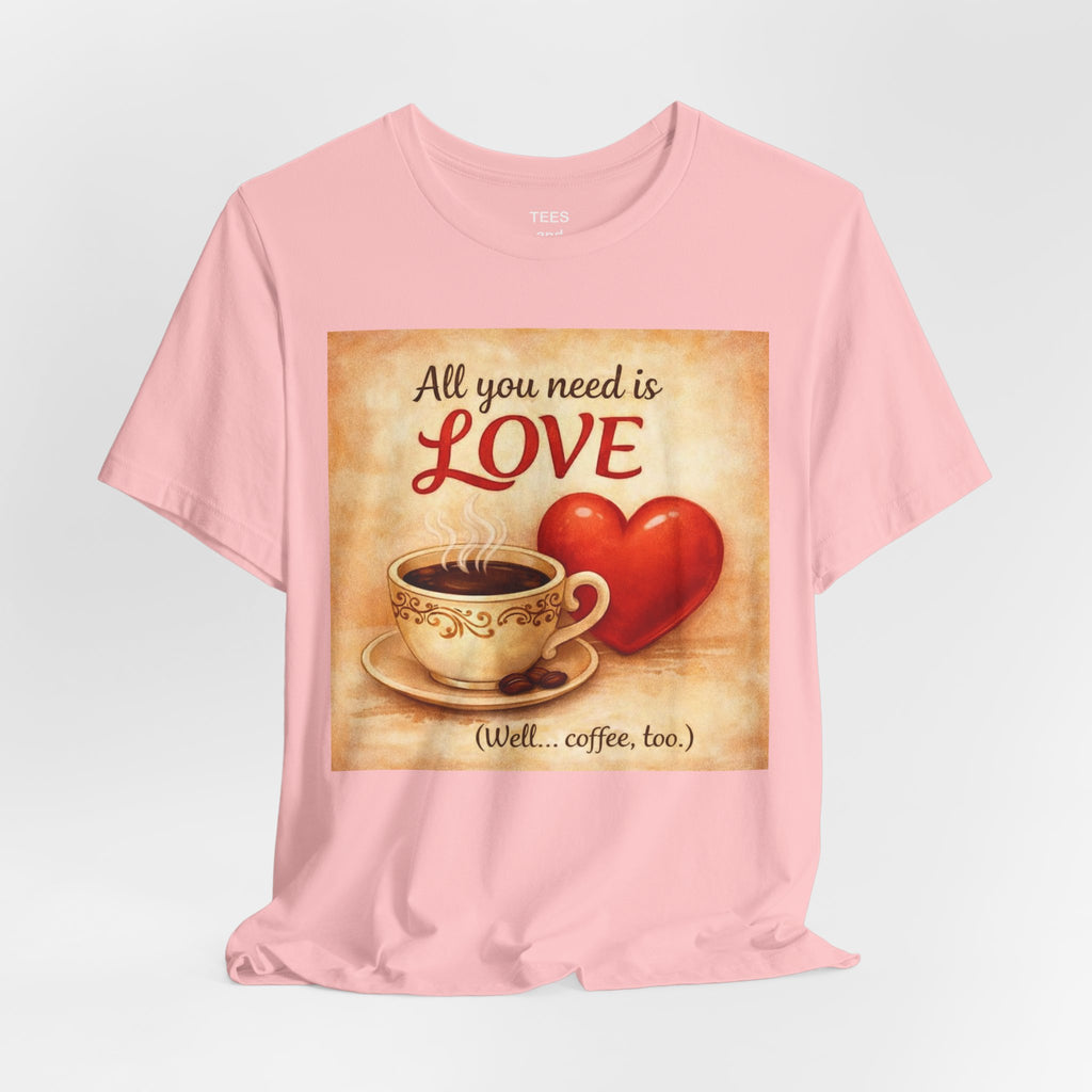 Coffee & Love Tee — "All You Need Is Love (Well... Coffee, too.)"