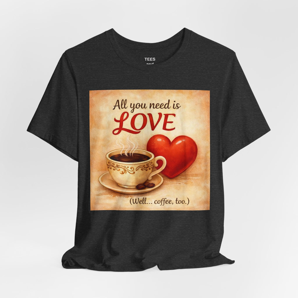 Coffee & Love Tee — "All You Need Is Love (Well... Coffee, too.)"